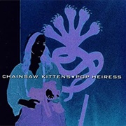 Chainsaw Kittens - Pop Heiress