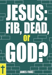 Jesus: Fib, Dead, or God? (James Finke)