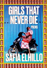 Girls That Never Die: Poems (Safia Elhillo)