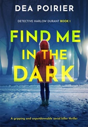 Find Me in the Dark (Detective Harlow Durant #1) (Dea Poirier)