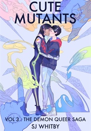 Cute Mutants Vol. 3: The Demon Queer Saga (S.J. Whitby)