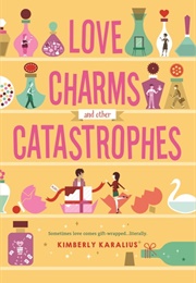 Love Charms and Other Catastrophes (Kimberly Karalius)