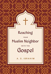 Reaching Your Muslim Neighbor With the Gospel (A.S. Ibrahim)