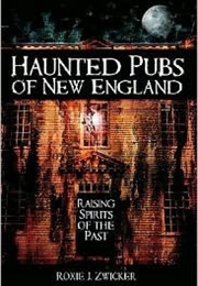 Haunted Pubs of New England: Raising Spirits of the Past (Roxie Zwicker)