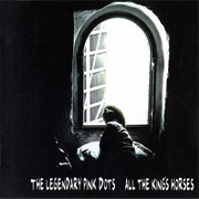 The Legendary Pink Dots - All the Kings Horses