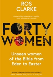 Forty Women: Lent Reflections on the Women in the Bible&#39;s Story (Ros Clarke)