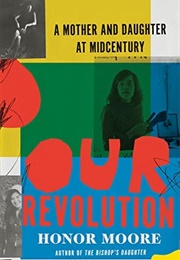 Our Revolution: A Mother and Daughter at Midcentury (Honor Moore)