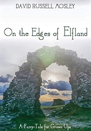 On the Edges of Elfland: A Fairy-Tale for Grown Ups (David Russell Mosley)