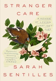 Stranger Care: A Memoir of Loving What Isn&#39;t Ours (Sarah Sentilles)