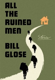 All the Ruined Men (Bill Glose)