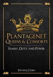 Plantagenet Queens and Consorts: Family, Duty and Power (Steven J Corvi)