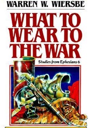 What to Wear to the War (Warren W Wiersbe)