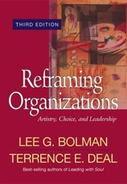 Reframing Organizations: Artistry, Choice, and Leadership (Lee Bolman and Terrence Deal)