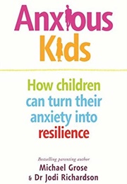 Anxious Kids: How Children Can Turn Their Anxiety Into Resilience (Michael Grose, Jodi Richardson)