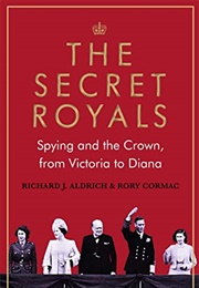 The Secret Royals: Spying and the Crown, From Victoria to Diana (Richard Aldrich)