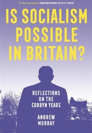 Is Socialism Possible in Britain? Reflections on the Corbyn Years (Andrew Murray)