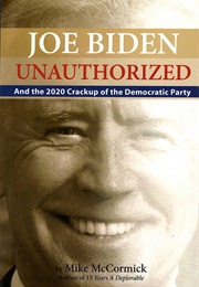 Joe Biden Unauthorized: And the 2020 Crackup of the Democratic Party (Mike McCormick)