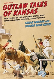 Outlaw Tales of Kansas: True Stories of the Sunflower State&#39;s Most Infamous Crooks, Culprits, and Cu (Sarah Smarsh)