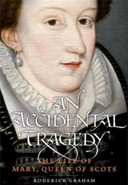 An Accidental Tragedy: The Life of Mary, Queen of Scots (Roderick Graham)