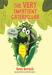 The Very Impatient Caterpillar (Ross Burach)