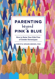 Parenting Beyond Pink &amp; Blue (Christia Spears Brown)