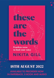 These Are the Words: Fearless Verse to Find Your Voice (Nikita Gill)