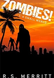 Zombies! Book 1: A Small Wold (R.S. Merritt)