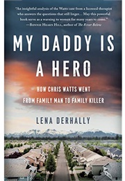 My Daddy Is a Hero: How Chris Watts Went From Family Man to Family Killer (Lena Derhally)