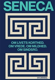 Om Livets Korthed. Om Vrede. Om Mildhed. Om Sindsro (Lucius Annaeus Seneca)