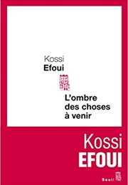 L&#39;ombre Des Choses À Venir (Kossi Efoui)