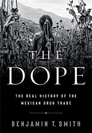 The Dope: The Real History of the Mexican Drug Trade (Benjamin T. Smith)