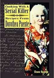 Cooking With a Serial Killer: Recipes From Dorothea Puente (Shane Bugby)