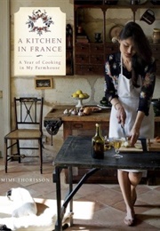A Kitchen in France: A Year of Cooking in My Farmhouse: A Cookbook (Mimi Thorisson)