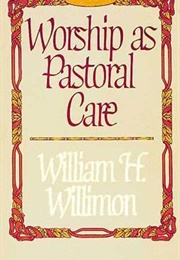 Worship as Pastoral Care (William H. Willimon)