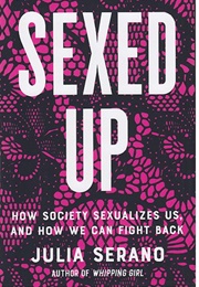 Sexed Up: How Society Sexualizes Us, and How We Can Fight Back (Julia Serano)