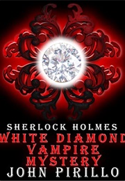 Sherlock Holmes: White Diamond Vampire Mystery (John Pirillo)