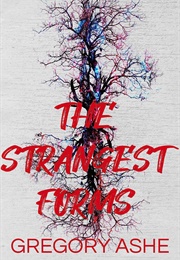 The Strangest Forms (Gregory Ashe)