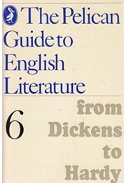 The Pelican Guide to English Literature 6: From Dickens to Hardy (Ed: Boris Ford)