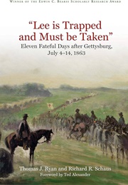 &quot;Lee Is Trapped, and Must Be Taken&quot;: Eleven Fateful Days After Gettysburg (July 4 - 14, 1863) (Thomas J. Ryan and Richard R. Schaus)