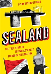 Sealand: The True Story of the World&#39;s Most Stubborn Micronation (Dylan Taylor-Lehman)