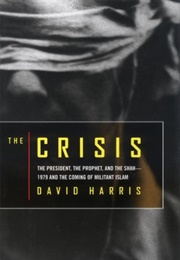 The Crisis: The President, the Prophet, and the Shah-1979 and the Coming of Militant Islam (David Harris)