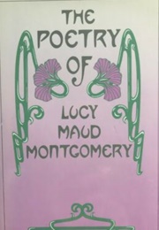 The Poetry of Lucy Maud Montgomery (L.M. Montgomery)