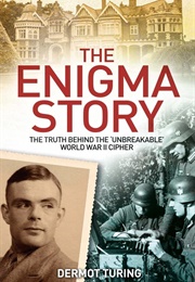 The Enigma Story: The Truth Behind the &#39;Unbreakable&#39; World War II Cipher (Dermot Turing)
