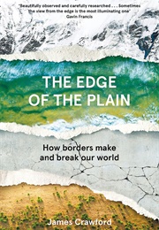 The Edge of the Plain : How Borders Make and Break Our World (James Crawford)