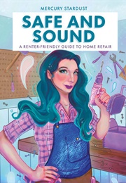 Safe and Sound: A Renter-Friendly Guide to Home Repair (Mercury Stardust)