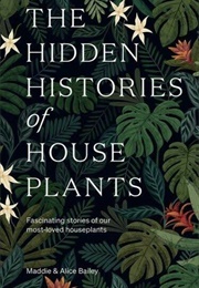 The Hidden History of Houseplants (Maddie Bailey and Alice Bailey)