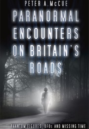 Paranormal Encounters on Britain&#39;s Roads (Peter A. McCue)