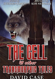 The Cell &amp; Other Transmorphic Tales (David Case, Stephen Jones)