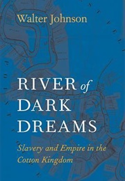 River of Dark Dreams: Slavery and Empire in the Cotton Kingdom (Walter Johnson)