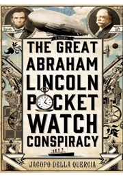 The Great Abraham Lincoln Pocket Watch Conspiracy (Jacopo Della Queriga)